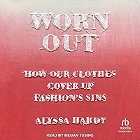 Worn Out: How Our Clothes Cover Up Fashion's Sins Worn Out: How Our Clothes Cover Up Fashion's Sins Audible Audiobook Hardcover Kindle Audio CD