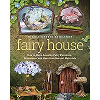 Fairy House: How to Make Amazing Fairy Furniture, Miniatures, and More from Natural Materials Fairy House: How to Make Amazing Fairy Furniture, Miniatures, and More from Natural Materials Paperback