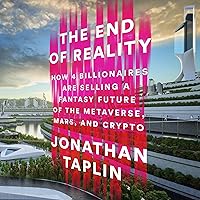 The End of Reality: How Four Billionaires Are Selling a Fantasy Future of the Metaverse, Mars, and Crypto The End of Reality: How Four Billionaires Are Selling a Fantasy Future of the Metaverse, Mars, and Crypto Kindle Audible Audiobook Hardcover Paperback Audio CD