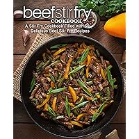 Beef Stir Fry Cookbook: A Stir Fry Cookbook Filled with 50 Delicious Beef Stir Fry Recipes Beef Stir Fry Cookbook: A Stir Fry Cookbook Filled with 50 Delicious Beef Stir Fry Recipes Kindle Hardcover Paperback