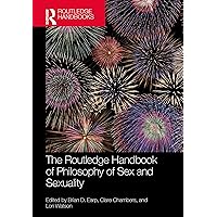 The Routledge Handbook of Philosophy of Sex and Sexuality (Routledge Handbooks in Philosophy) The Routledge Handbook of Philosophy of Sex and Sexuality (Routledge Handbooks in Philosophy) Paperback Kindle Hardcover