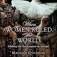 When Women Ruled the World: Making the Renaissance in Europe When Women Ruled the World: Making the Renaissance in Europe Audible Audiobook Hardcover Kindle Paperback Audio CD
