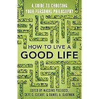 How to Live a Good Life: A Guide to Choosing Your Personal Philosophy How to Live a Good Life: A Guide to Choosing Your Personal Philosophy Paperback Audible Audiobook Kindle
