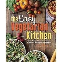 The Easy Vegetarian Kitchen: 50 Classic Recipes with Seasonal Variations for Hundreds of Fast, Delicious Plant-Based Meals The Easy Vegetarian Kitchen: 50 Classic Recipes with Seasonal Variations for Hundreds of Fast, Delicious Plant-Based Meals Paperback Paperback Bunko Kindle