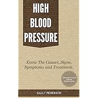 High Blood Pressure - Know the Causes, Signs, Symptoms and Treatment High Blood Pressure - Know the Causes, Signs, Symptoms and Treatment Kindle Paperback