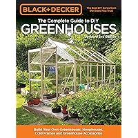 Black & Decker The Complete Guide to DIY Greenhouses, Updated 2nd Edition: Build Your Own Greenhouses, Hoophouses, Cold Frames & Greenhouse Accessories (Black & Decker Complete Guide) Black & Decker The Complete Guide to DIY Greenhouses, Updated 2nd Edition: Build Your Own Greenhouses, Hoophouses, Cold Frames & Greenhouse Accessories (Black & Decker Complete Guide) Paperback Kindle