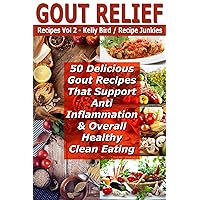 Gout Relief Recipes Vol 2 - 50 Delicious Gout Recipes That Support Anti Inflammation & Overall Healthy Clean Eating - Gout Relief Recipes Vol 2 - 50 Delicious Gout Recipes That Support Anti Inflammation & Overall Healthy Clean Eating - Kindle