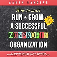 How to Start, Run & Grow a Successful Nonprofit Organization: DIY Startup Guide to 501 C(3) Nonprofit Charitable Organization for All 50 States & DC How to Start, Run & Grow a Successful Nonprofit Organization: DIY Startup Guide to 501 C(3) Nonprofit Charitable Organization for All 50 States & DC Audible Audiobook Paperback Kindle