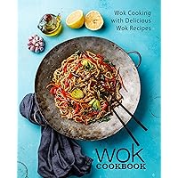 Wok Cookbook: Wok Cooking with Delicious Wok Recipes (2nd Edition) Wok Cookbook: Wok Cooking with Delicious Wok Recipes (2nd Edition) Kindle Hardcover Paperback