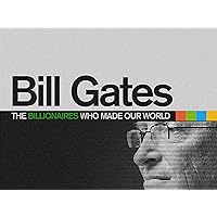Bill Gates: The Billionaires Who Made Our World