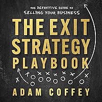 The Exit-Strategy Playbook: The Definitive Guide to Selling Your Business The Exit-Strategy Playbook: The Definitive Guide to Selling Your Business Audible Audiobook Paperback Kindle Hardcover