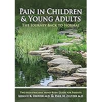 Pain in Children and Young Adults:The Journey Back to Normal: Two Pediatricians’ Mind-Body Guide for Parents Pain in Children and Young Adults:The Journey Back to Normal: Two Pediatricians’ Mind-Body Guide for Parents Kindle Paperback