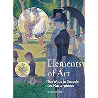 Elements of Art: Ten Ways to Decode the Masterpieces Elements of Art: Ten Ways to Decode the Masterpieces Kindle Paperback