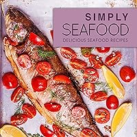 Simply Seafood: Delicious Seafood Recipes Simply Seafood: Delicious Seafood Recipes Kindle Paperback
