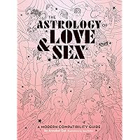 The Astrology of Love & Sex: A Modern Compatibility Guide The Astrology of Love & Sex: A Modern Compatibility Guide Kindle Hardcover