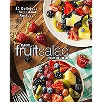 Easy Fruit Salad Cookbook: 50 Delicious Fruit Salad Recipes Easy Fruit Salad Cookbook: 50 Delicious Fruit Salad Recipes Kindle Paperback Hardcover