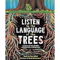 Listen to the Language of the Trees: A story of how forests communicate underground Listen to the Language of the Trees: A story of how forests communicate underground Paperback Kindle Hardcover