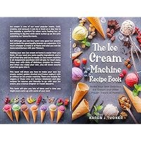 The Ice Cream Machine Recipe Book: Make Your Own Delicious Ice Cream and Other Frozen Treats at Home! The Ice Cream Machine Recipe Book: Make Your Own Delicious Ice Cream and Other Frozen Treats at Home! Kindle Paperback