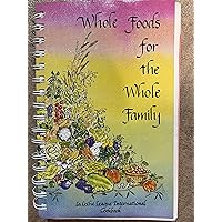 Whole foods for the whole family: LaLeche League International Cookbook Whole foods for the whole family: LaLeche League International Cookbook Spiral-bound Plastic Comb