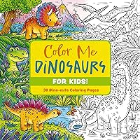 Color Me Dinosaurs (Kids' Edition): 30 Dino-mite Coloring Pages
