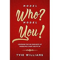 Model Who? Model You!: Learning the Ins & Outs of Modeling & How You Fit In Model Who? Model You!: Learning the Ins & Outs of Modeling & How You Fit In Kindle