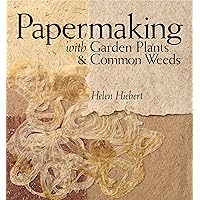 Papermaking with Garden Plants & Common Weeds Papermaking with Garden Plants & Common Weeds Paperback Kindle
