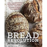 Bread Revolution: World-Class Baking with Sprouted and Whole Grains, Heirloom Flours, and Fresh Techniques Bread Revolution: World-Class Baking with Sprouted and Whole Grains, Heirloom Flours, and Fresh Techniques Kindle Hardcover