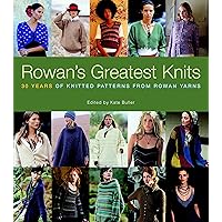 Rowan's Greatest Knits: 30 Years of Knitted Patterns from Rowan Yarns Rowan's Greatest Knits: 30 Years of Knitted Patterns from Rowan Yarns Hardcover
