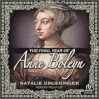 The Final Year of Anne Boleyn The Final Year of Anne Boleyn Audible Audiobook Kindle Hardcover Audio CD