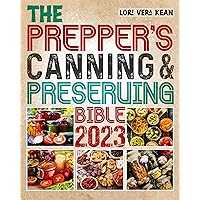 The Prepper’s Canning & Preserving Bible 2023: A Prepper’s Survival Guide to Water Bath&Pressure Canning, Pickling, Fermenting, Dehydrating, Freeze Drying. ... Pantry Always Stocked for Any Situation The Prepper’s Canning & Preserving Bible 2023: A Prepper’s Survival Guide to Water Bath&Pressure Canning, Pickling, Fermenting, Dehydrating, Freeze Drying. ... Pantry Always Stocked for Any Situation Kindle Paperback