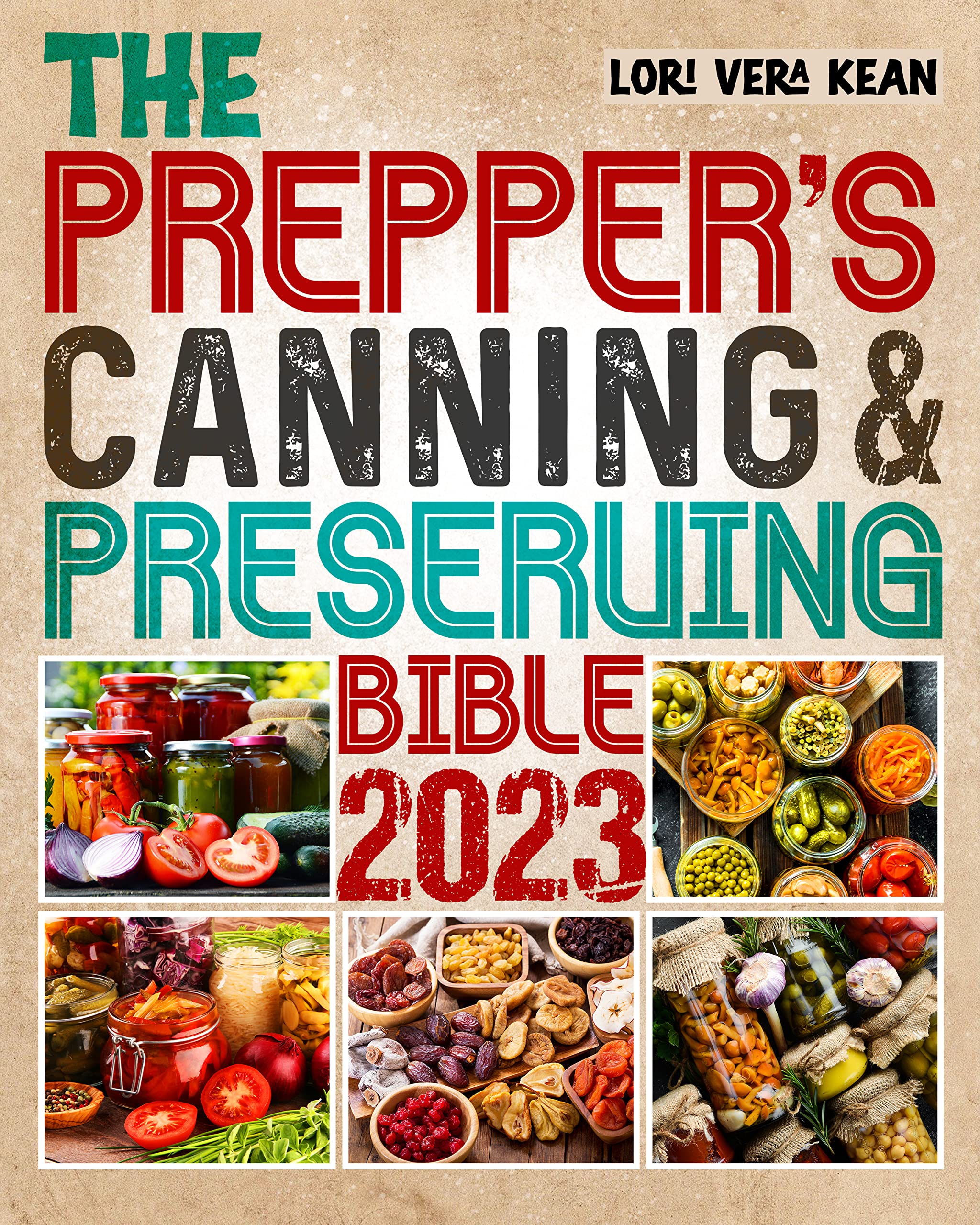 The Prepper’s Canning & Preserving Bible 2023: A Prepper’s Survival Guide to Water Bath&Pressure Canning, Pickling, Fermenting, Dehydrating, Freeze Drying. ... Pantry Always Stocked for Any Situation