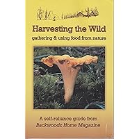 Harvesting the Wild: Gathering & Using Food From Nature Harvesting the Wild: Gathering & Using Food From Nature Paperback