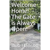 Welcome Home! The Gate is Always Open! Welcome Home! The Gate is Always Open! Kindle Paperback