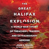 The Great Halifax Explosion: A World War I Story of Treachery, Tragedy, and Extraordinary Heroism The Great Halifax Explosion: A World War I Story of Treachery, Tragedy, and Extraordinary Heroism Audible Audiobook Paperback Kindle Hardcover Audio CD