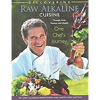 Discovering Raw Alkaline Cuisine: Through Love, Passion and Health One Chef's Journey Discovering Raw Alkaline Cuisine: Through Love, Passion and Health One Chef's Journey Kindle Hardcover