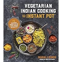 Vegetarian Indian Cooking with Your Instant Pot: 75 Traditional Recipes That Are Easier, Quicker and Healthier Vegetarian Indian Cooking with Your Instant Pot: 75 Traditional Recipes That Are Easier, Quicker and Healthier Paperback Kindle Spiral-bound