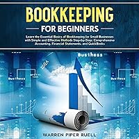 Bookkeeping for Beginners: Learn the Essential Basics of Bookkeeping for Small Businesses with Simple and Effective Methods Step-by-Step: Comprehensive Accounting, Financial Statements and QuickBooks Bookkeeping for Beginners: Learn the Essential Basics of Bookkeeping for Small Businesses with Simple and Effective Methods Step-by-Step: Comprehensive Accounting, Financial Statements and QuickBooks Audible Audiobook Paperback Kindle Hardcover