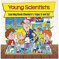 Young Scientists: Learning Basic Chemistry (Ages 9 and Up): Chemistry Books for Kids (Children's Chemistry Books) Young Scientists: Learning Basic Chemistry (Ages 9 and Up): Chemistry Books for Kids (Children's Chemistry Books) Kindle Paperback