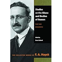 Studies on the Abuse and Decline of Reason: Text and Documents (The Collected Works of F. A. Hayek) Studies on the Abuse and Decline of Reason: Text and Documents (The Collected Works of F. A. Hayek) Paperback Kindle Hardcover
