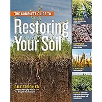 The Complete Guide to Restoring Your Soil: Improve Water Retention and Infiltration; Support Microorganisms and Other Soil Life; Capture More ... Cover Crops, and Carbon-Based Soil Amendments The Complete Guide to Restoring Your Soil: Improve Water Retention and Infiltration; Support Microorganisms and Other Soil Life; Capture More ... Cover Crops, and Carbon-Based Soil Amendments Paperback Kindle