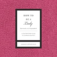 How to Be a Lady Revised and Expanded: A Contemporary Guide to Common Courtesy How to Be a Lady Revised and Expanded: A Contemporary Guide to Common Courtesy Paperback Audible Audiobook Kindle Hardcover Audio CD