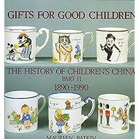 Gifts for Good Children Part Two - The History of: The History of Children's China 1890 - 1990 Gifts for Good Children Part Two - The History of: The History of Children's China 1890 - 1990 Hardcover