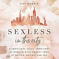 Sexless in the City: A Sometimes Sassy, Sometimes Painful, Always Honest Look at Dating, Desire, and Sex Sexless in the City: A Sometimes Sassy, Sometimes Painful, Always Honest Look at Dating, Desire, and Sex Audible Audiobook Kindle Paperback