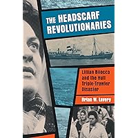 The Headscarf Revolutionaries: Lillian Bilocca and the Hull Triple-Trawler Disaster The Headscarf Revolutionaries: Lillian Bilocca and the Hull Triple-Trawler Disaster Kindle Paperback