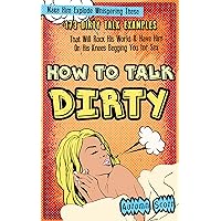 How to Talk Dirty: Make Him Explode Whispering These 173 Dirty Talk Examples that Will Rock His World & Have Him on His Knees Begging You for Sex (Improve ... Spice Up Your Sex Life - Dirty Talk Book 1) How to Talk Dirty: Make Him Explode Whispering These 173 Dirty Talk Examples that Will Rock His World & Have Him on His Knees Begging You for Sex (Improve ... Spice Up Your Sex Life - Dirty Talk Book 1) Kindle