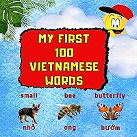 My first 100 Vietnamese words: Bilingual children's book.Learning through pictures.100 Vietnamese words for children aged 3 and above. Bilingual picture book. My First Dictionary English-Vietnamese f