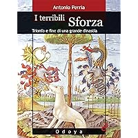 I terribili Sforza: Trionfo e fine di una grande dinastia (Italian Edition) I terribili Sforza: Trionfo e fine di una grande dinastia (Italian Edition) Kindle