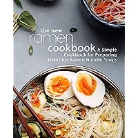 The New Ramen Cookbook: A Simple Cookbook for Preparing Delicious Ramen Noodle Soups (2nd Edition) The New Ramen Cookbook: A Simple Cookbook for Preparing Delicious Ramen Noodle Soups (2nd Edition) Kindle Hardcover Paperback