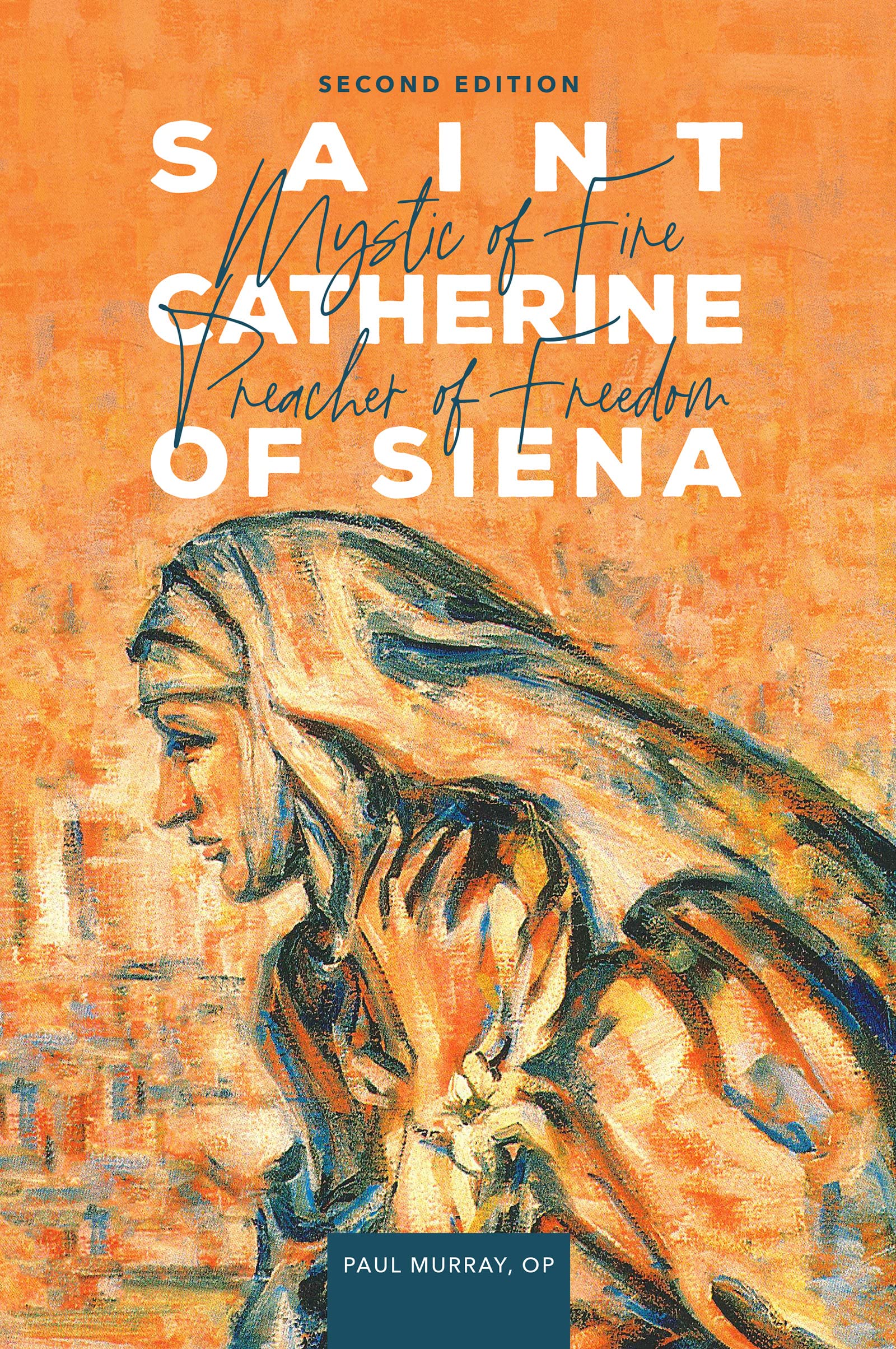Saint Catherine of Siena: Mystic of Fire, Preacher of Freedom Second Edition