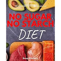 No Sugar No Starch Diet: A Beginner's 3-Week Step-by-Step Guide With Recipes and a Meal Plan